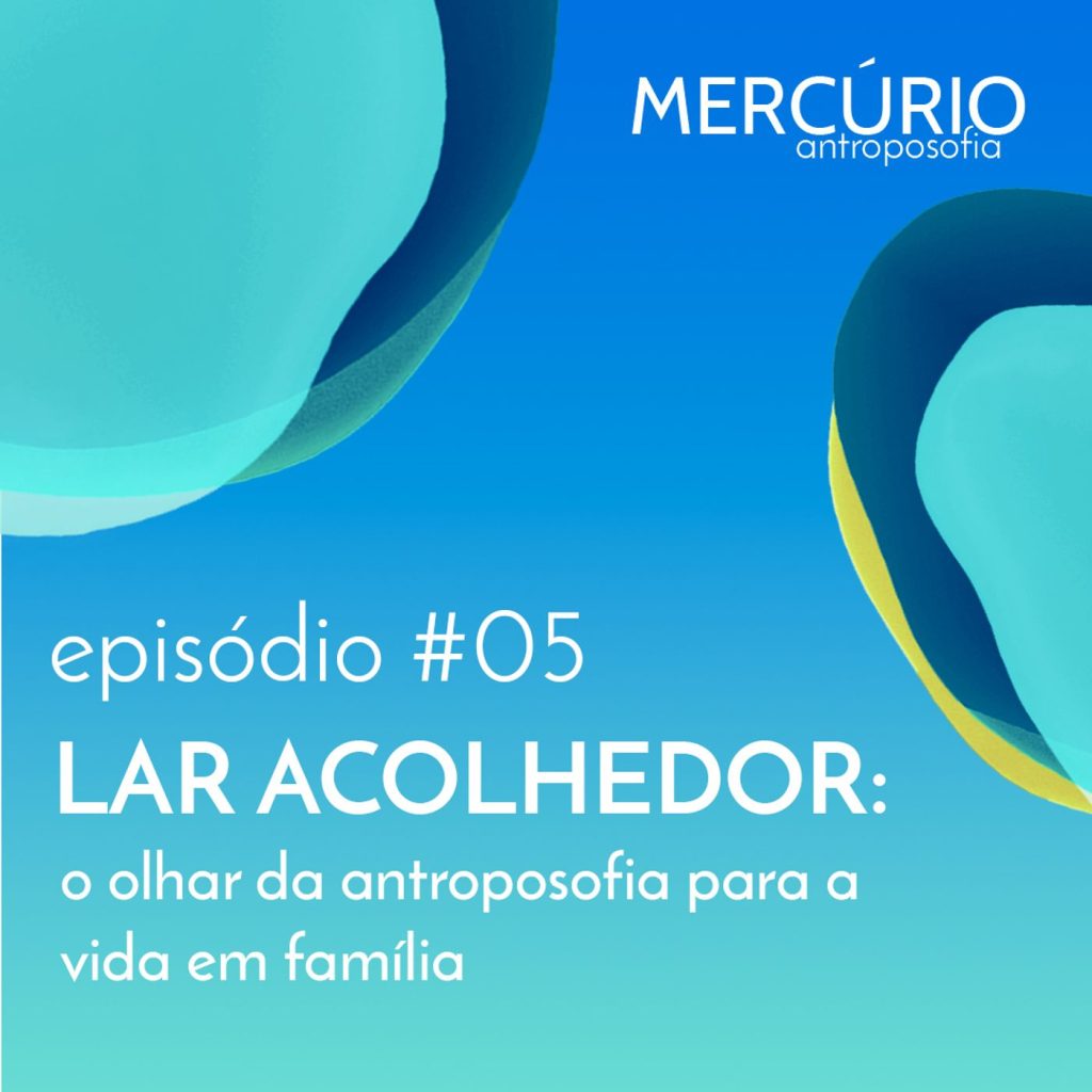 5: S1 Ep5: LAR ACOLHEDOR: o olhar da Antroposofia para a vida em família