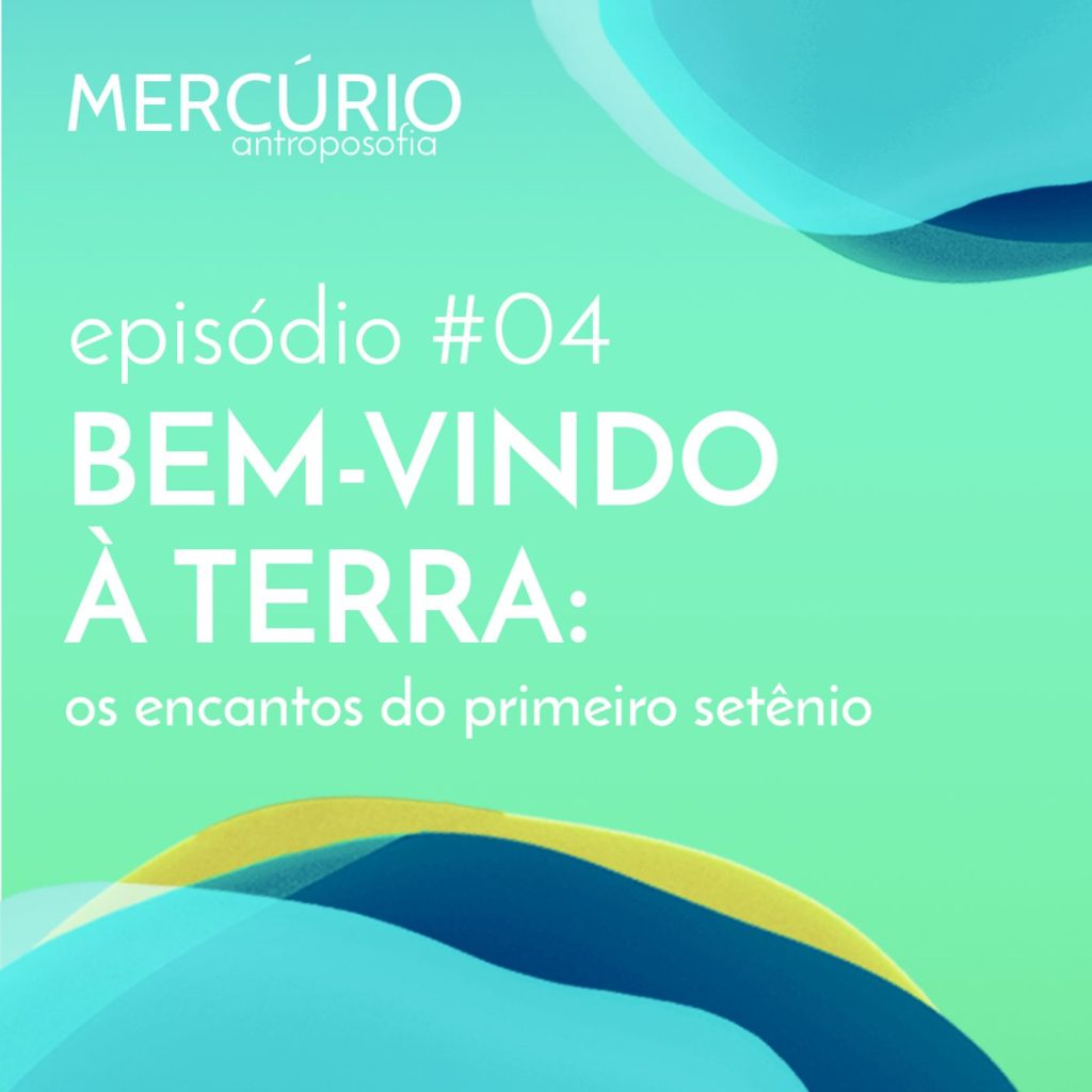 4: S1 Ep4: BEM-VINDO À TERRA: os encantos do primeiro setênio