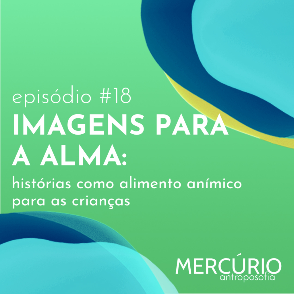 18: S1 Ep18: IMAGENS PARA A ALMA: histórias como alimento anímico para as crianças