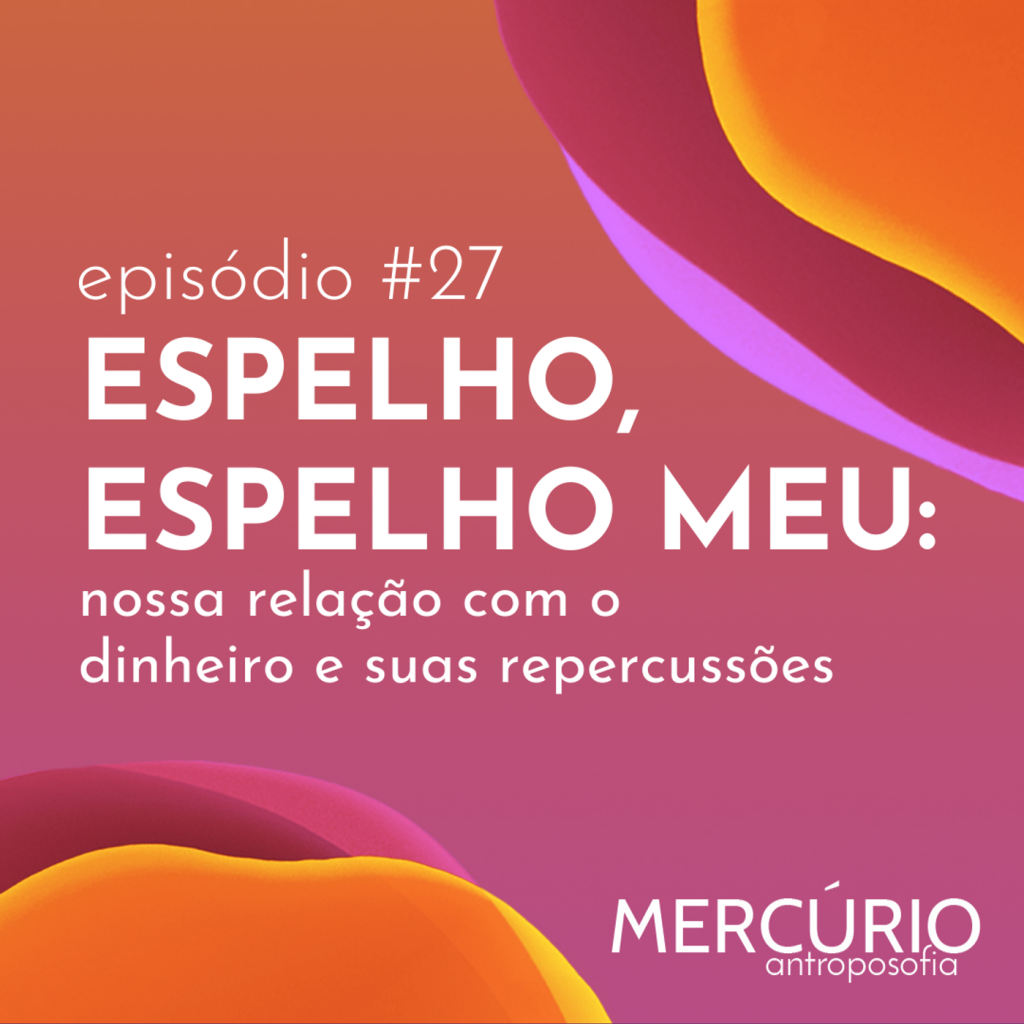 27: S4 Ep27:  ESPELHO, ESPELHO MEU: nossa relação com o dinheiro e suas repercussões