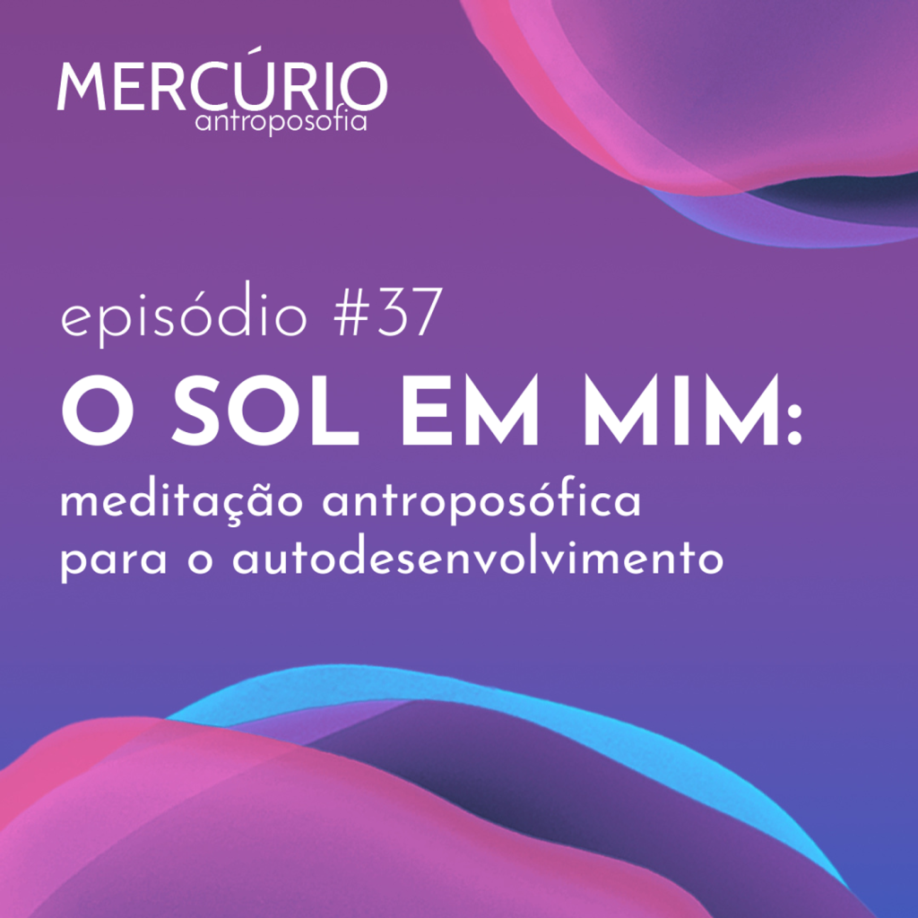 37: S6 Ep37: O SOL EM MIM: meditação antroposófica para o autodesenvolvimento