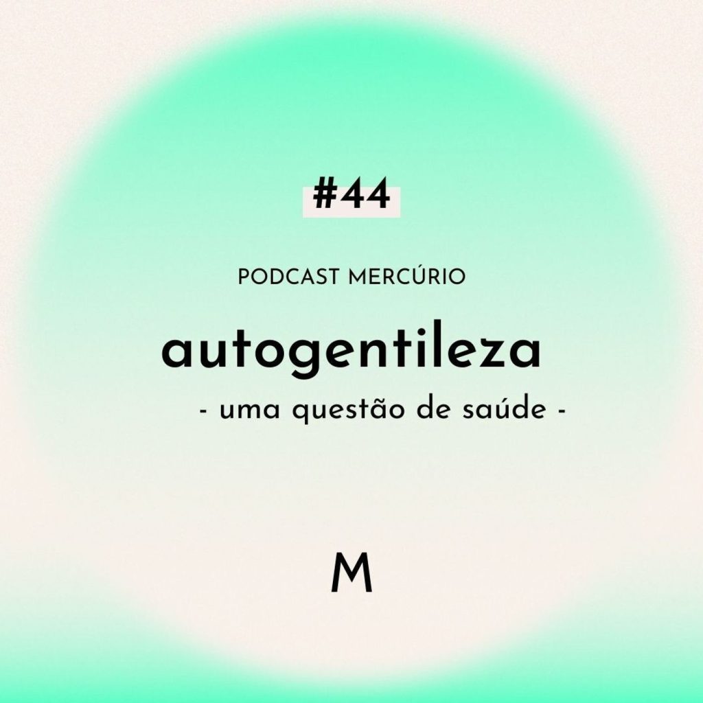 44: S6 Ep44: AUTOGENTILEZA: uma questão de saúde