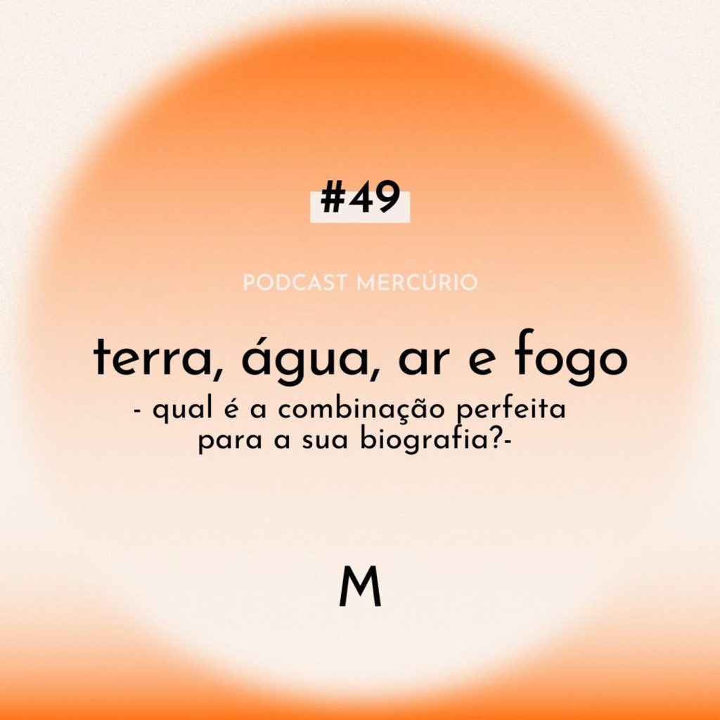 49: S6 Ep49: TERRA, ÁGUA, AR E FOGO: qual é a combinação perfeita para a sua biografia?