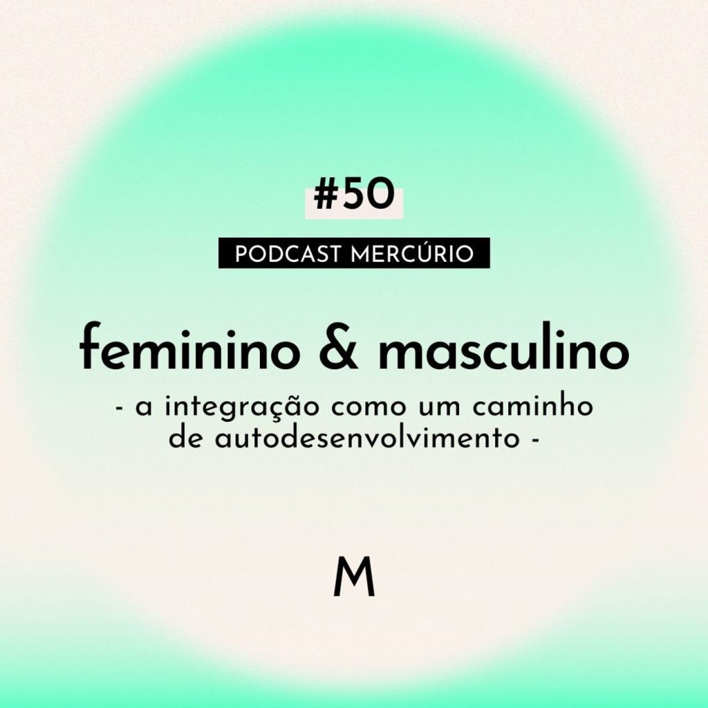 50: S6 Ep50: FEMININO & MASCULINO: a integração como um caminho de autodesenvolvimento